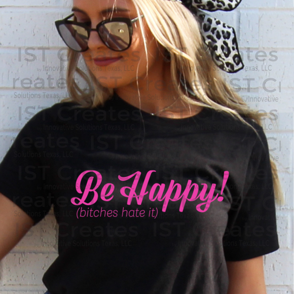 Be Happy B!tches Hate It T-shirt