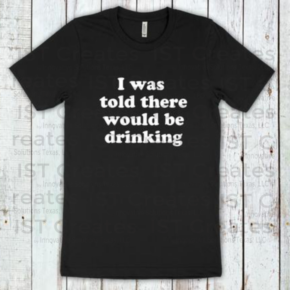 I Was Told There Would Be Drinking T-shirt