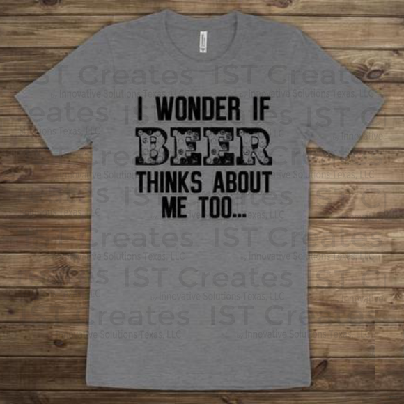 Wonder if Beer Thinks About Me Too T-shirt