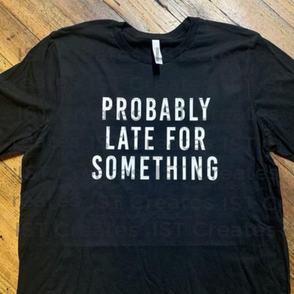 Probably Late for Something T-shirt